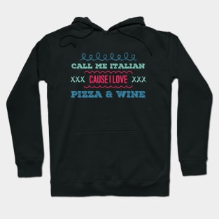 Call Me Italian cause I love Pizza and Wine Hoodie